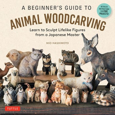 A Beginner's Guide To Animal Woodcarving: Learn To Sculpt Li...