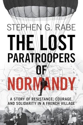 The Lost Paratroopers of Normandy: A ... by Stephen G. Rabe Paperback / softback