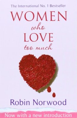 Women Who Love Too Much By Robin Norwood. 9780099474128