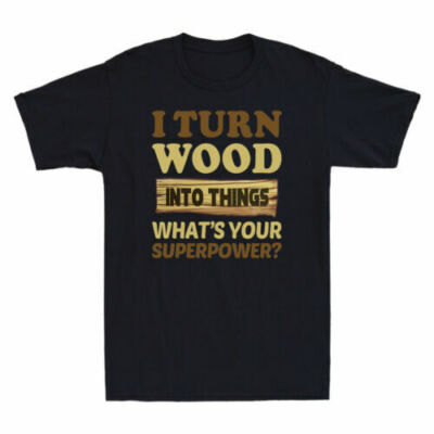 I Turn Wood Into Things - What's Your Superpower? Funny Wood Men's T-Shirt