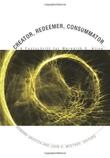 CREATOR, REDEEMER, CONSUMMATOR: A FESTSCHRIFT FOR MEREDITH By Howard Griffith