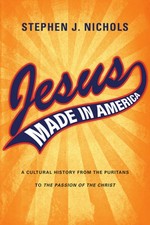 Jesus Made in America: A Cultural History from the Puritans to the Passion of th