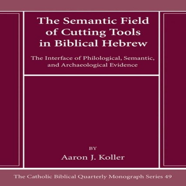 The Semantic Field of Cutting Tools in Biblical Hebrew Aaron Koll