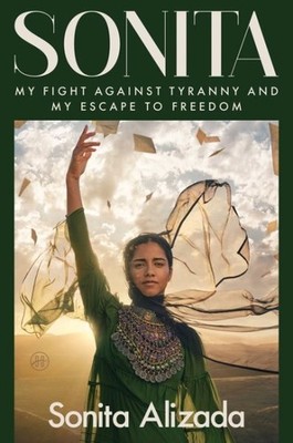 Sonita : My Fight Against Tyranny and My Escape to Freedom, Hardcover by Aliz...