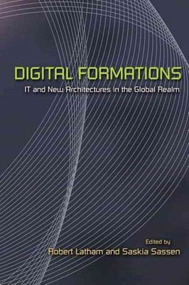 Digital Formations: IT and New Architectures in the Global Realm by Robert Latha