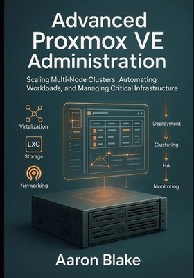 Advanced Proxmox VE Administration: Scaling Multi-Node Clusters, Automating Work