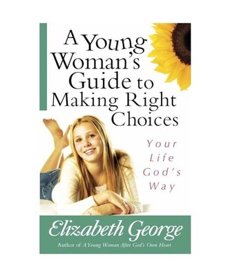 A Young Woman's Guide to Making Right Choices: Your Life God's Way, Elizabeth Ge