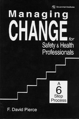 Managing Change for Safety & Health Professionals: A Six Step Process by David F