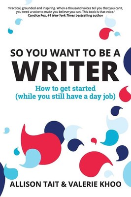 So You Want To Be A Writer How to get started (while you still have a day job)