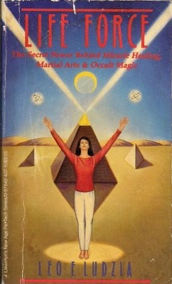 LIFE FORCE: THE SECRET POWER BEHIND MIRACLE HEALING By Leo F. Ludzia