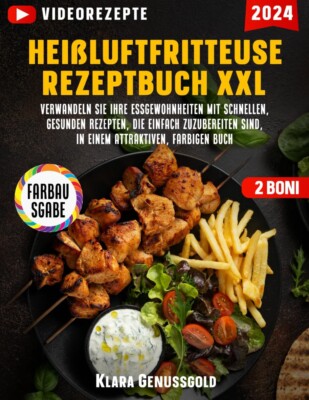 Heißluftfritteuse Rezeptbuch XXL: Gesund und Einfache Rezepte!