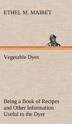 Ethel M Mairet Vegetable Dyes Being a Book of Recipes and (Hardback) (UK IMPORT)