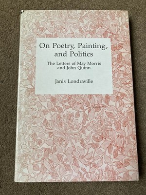 On Poetry, Painting, Politics: May Morris & John Quinn by Janice Londraville