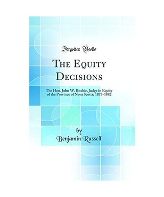 The Equity Decisions: The Hon. John W. Ritchie, Judge in Equity of the Province 