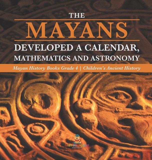 The Mayans Developed a Calendar, Mathematics and Astronomy | Mayan ...