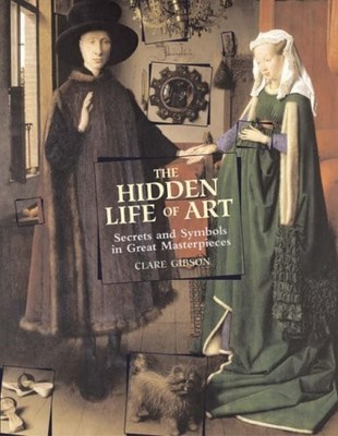 THE HIDDEN LIFE OF ART: SECRETS AND SYMBOLS IN GREAT By Clare Gibson - Hardcover