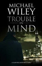 Trouble in Mind (A Sam Kelson mystery, 1) by Michael Wiley (Paperback)