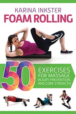 Foam Rolling: 50 Exercises for Mass..., Inkster, Karina