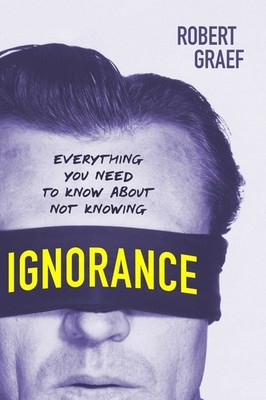 Ignorance: Everything You Need to Know about Not Knowing by Robert Graef (Englis