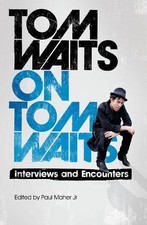 Tom Waits on Tom Waits: Interviews and Encounters