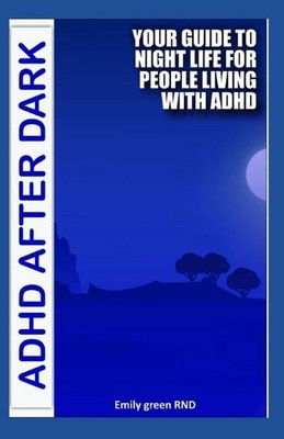ADHD After Dark: Your guide to night life for people living with ADHD by Emily G