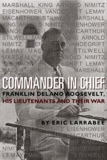 COMMANDER IN CHIEF: FRANKLIN DELANO ROOSEVELT, HIS By Eric Larrabee *Excellent*