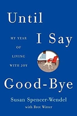 Until I Say Good-Bye : My Year of Living with Joy Susan Spencer-W