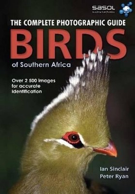 Complete Photographic Field Guide Birds of Southern Africa: The Complete Photogr