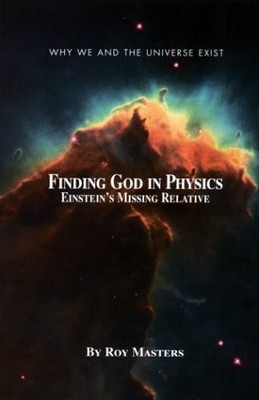 Finding God In Physics: Einstein's Missing Relative (Why we and the universe...