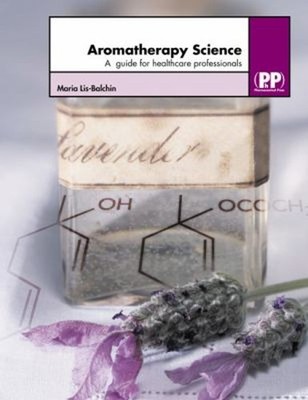 Aromatherapy Science : A Guide for Healthcare Professionals Maria