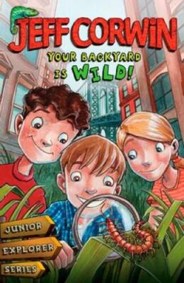 Your Backyard Is Wild: Junior Explorer Series Book 1 (Jeff Corwin) - GOOD