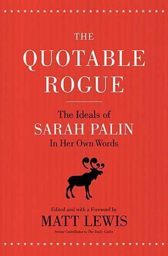 The Quotable Rogue: The Ideals of Sarah Palin in Her Own Words, , Very Good Book