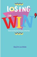 Losing To Win Understanding God's Purpose Of The Pain Regjon Lee Noble Buch 2022