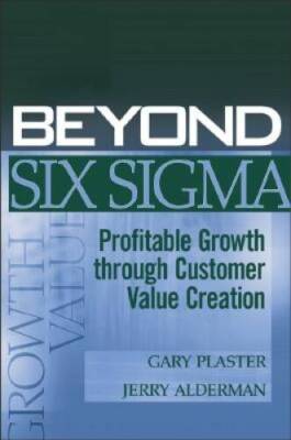 Beyond Six Sigma: Profitable Growth through Customer Value Creation - GOOD