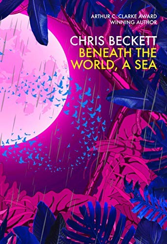 Beneath the World, a Sea By Chris Beckett