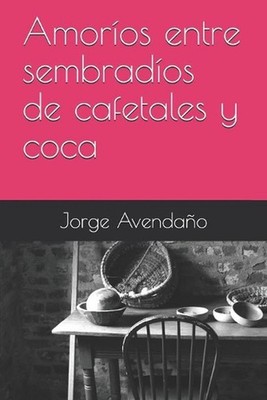 Amoros entre sembrados de cafetales y coca by Jorge Avenda?o (Spanish) Paperback