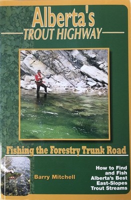 Alberta's Trout Highway : Fishing the Forestry Trunk Road --2001 publication...