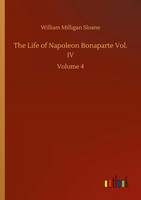 William Milligan Sloane | The Life Of Napoleon Bonaparte Vol. Iv | Taschenbuch
