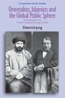 Orientalists, Islamists and the Global Public Sphere: A Genealogy of the Mo...