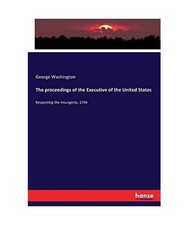 The proceedings of the Executive of the United States: Respecting the insurgents
