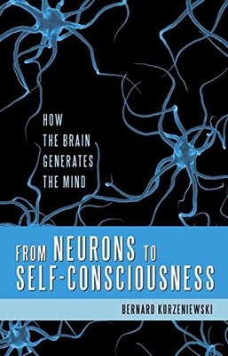 FROM NEURONS TO SELF-CONSCIOUSNESS: HOW THE BRAIN By Bernard Korzeniewski *VG+*