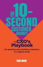 The 10-Second Customer Journey: The CXO's playbook for growing and retaining cus