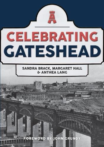 Celebrating Gateshead by Sandra Brack, Margaret Hall, Anthea ... - 9781445697345