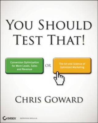 You Should Test That: Conversion Optimization for More Leads, Sales and P - GOOD