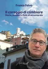 Il Coraggio di Cambiare. Storia, Pensieri e Fede di un Emigrato. [Ed. Brossura]