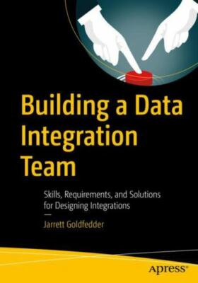 Building a Data Integration Team : Skills, Requirements, and Solutions for De...
