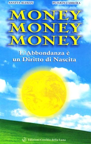 Libri Anatta Agiman / Pujarin Cabrera - Money Money Money. L'abbondanza E Un Dir