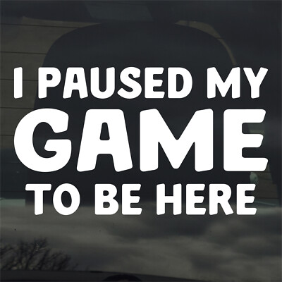 Gamer I Paused My Game To Be Here Vinyl Sticker Decal Video Computer Game RPG