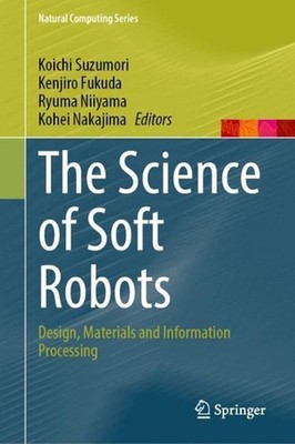 The Science of Soft Robots: Design, Materials and Information Processing by Koic