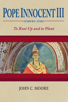 Pope Innocent III (1160/61 1216): To Root Up and to Plant - paperback Moor...